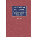Reshaping Palestine: From Muhammad Ali to the British Mandate, 1831-1922