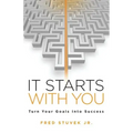 It Starts With You: Turn Your Goals Into Success