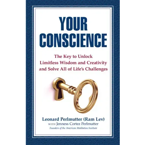 Your Conscience: The Key to Unlock Limitless Wisdom and Creativity and Solve All of Life's Challenges