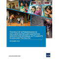 The Role of Intermediaries in Inclusive Water and Sanitation Services for Informal Settlements in Asia and the Pacific