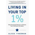 Living in Your Top 1%: Nine Essential Rituals to Achieve Your Ultimate Life Goals
