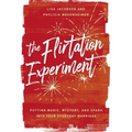 The Flirtation Experiment: Putting Magic, Mystery, and Spark Into Your Everyday Marriage