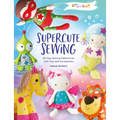 Melly & Me: Supercute Sewing: 20 Easy Sewing Patterns for Soft Toys and Accessories