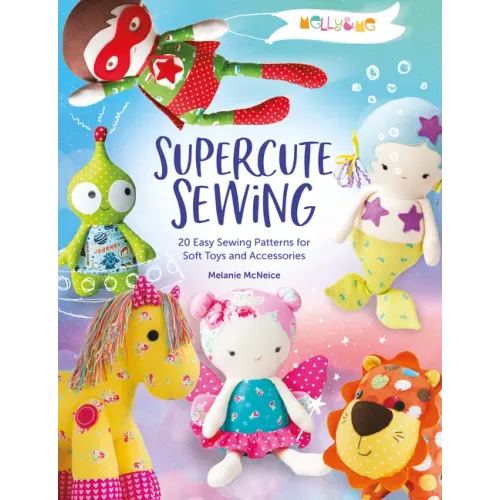 Melly & Me: Supercute Sewing: 20 Easy Sewing Patterns for Soft Toys and Accessories