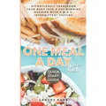 The One Meal A Day Diet Quick Start Guide: Effortlessly Transform Your Body Into A Fat-Burning Machine With OMAD Intermittent Fasting
