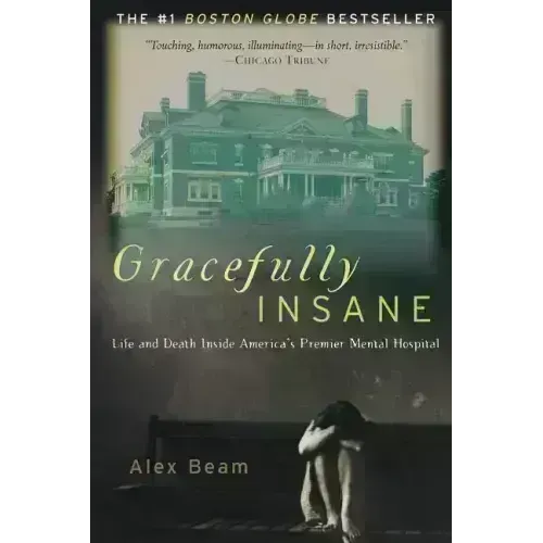 Gracefully Insane: The Rise and Fall of America's Premier Mental Hospital