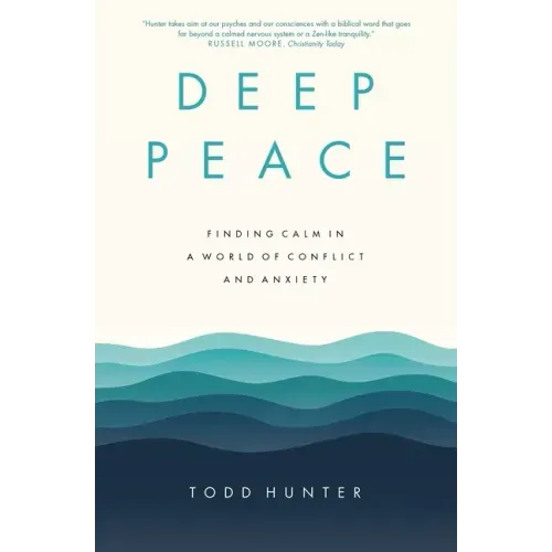 Deep Peace: Finding Calm in a World of Conflict and Anxiety