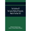 The Visitation Of The County Palatine Of Lancaster, Made In The Year 1613