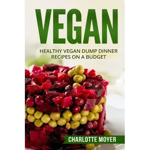 Vegan: Healthy Vegan Dump Dinner Recipes on a Budget (Vegan Cookbook, Free, Vegetarian)