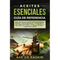 Aceites Esenciales Guia de Referencia: Este libro incluye: Aceites esenciales: Medicina antigua + Aceites Esenciales y Aromaterapia - Guía para Princi