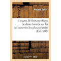 Leçons de Thérapeutique Oculaire Basées Sur Les Découvertes Les Plus Récentes: Leçons Faites À La Faculté de Médecine de Paris, Cours Libre, Semestre