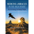 Medicine and Miracles in the High Desert: My Life Among the Navajo People