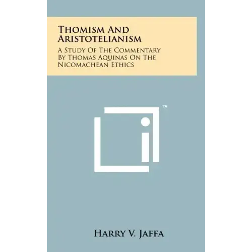 Thomism And Aristotelianism: A Study Of The Commentary By Thomas Aquinas On The Nicomachean Ethics