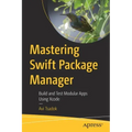 Mastering Swift Package Manager: Build and Test Modular Apps Using Xcode