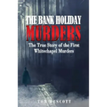 The Bank Holiday Murders: The True Story of the First Whitechapel Murders