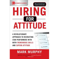 Hiring for Attitude: A Revolutionary Approach to Recruiting and Selecting People Withboth Tremendous Skills and Superb Attitude