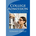 College Admission: A Simple, No-Nonsense Guide To Getting Into The College Of Your Choice