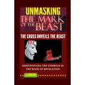 Unmasking the Mark of the Beast: THE Cross Unveils The Beast And Its Identity