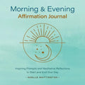 Morning and Evening Affirmation Journal: Inspiring Prompts and Meditative Reflections to Start and End Your Day