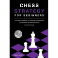 Chess Strategy for Beginners: The Complete Manual To Learn The Fundamentals, The Openings And The Best Moves During The Game [2021]