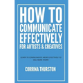 How to Communicate Effectively - For Artists and Creatives