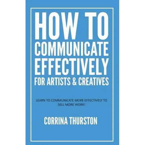 How to Communicate Effectively - For Artists and Creatives