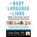 The Body Language of Liars: From Little White Lies to Pathological Deception--How to See Through the Fibs, Frauds, and Falsehoods People Tell You Ever