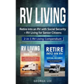 RV Living: Retire Into an RV with Social Security + RV Living for Senior Citizens: 2-in-1 RV Living Compendium
