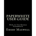 Paperwhite User Guide: How to Use Kindle Paperwhite