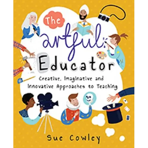 The Artful Educator: Creative, Imaginative and Innovative Approaches to Teaching