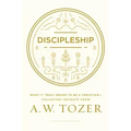 Discipleship: What It Truly Means to Be a Christian--Collected Insights from A. W. Tozer