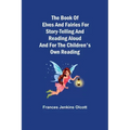 The Book of Elves and Fairies for Story-Telling and Reading Aloud and for the Children's Own Reading