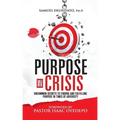 Purpose in Crisis: Uncommon secrets to finding and fulfilling purpose in times of adversity