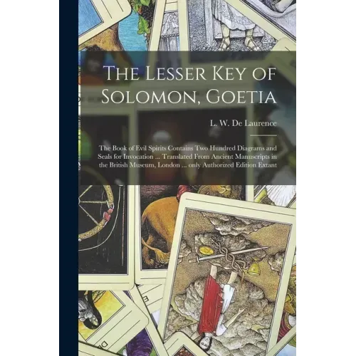 The Lesser Key of Solomon, Goetia: the Book of Evil Spirits Contains Two Hundred Diagrams and Seals for Invocation ... Translated From Ancient Manuscr