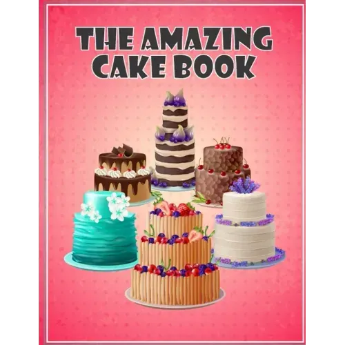 The Amazing Cake Book: The Perfect CakeBook
