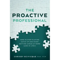 The Proactive Professional: How to Stop Playing Catch Up and Start Getting Ahead at Work (and in Life!)