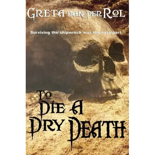 To Die a Dry Death: The True Story of the Batavia Shipwreck