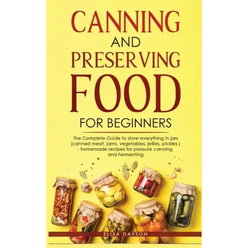 Canning and Preserving Food for Beginners: The Complete Guide to store everything in jars ( canned meat, jams, vegetables, jellies, pickles ) - homema