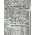 Electricity, Magnetism, Gravity & The Big Bang