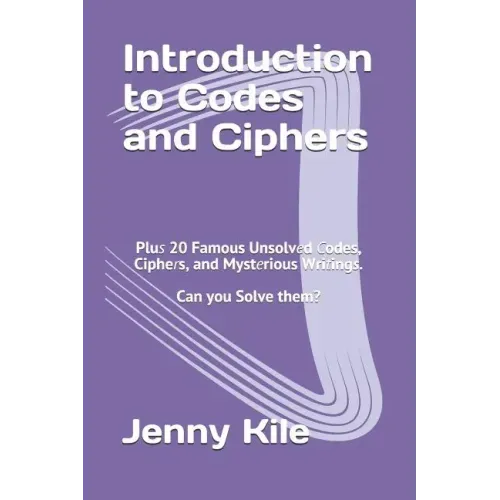 Introduction to Codes and Ciphers: Plus 20 Famous Unsolved Codes, Ciphers, and Mysterious Writings. Can You Solve Them?