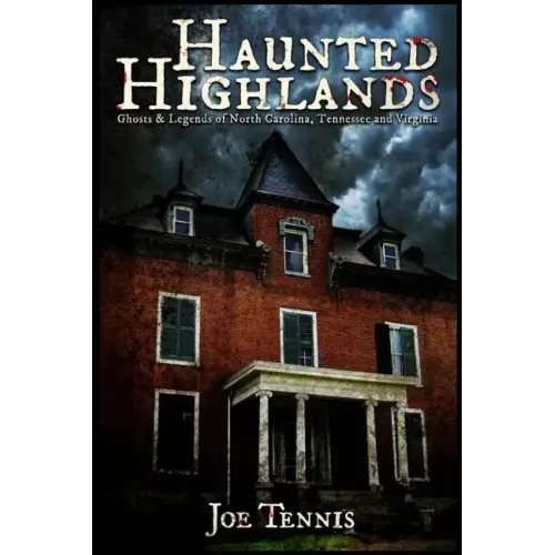 Haunted Highlands: Ghosts & Legends of North Carolina, Tennessee, and Virginia