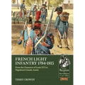 French Light Infantry 1784-1815: From the Chasseurs of Louis XVI to Napoleon's Grande Armée