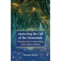 Answering the Call of the Elementals: Practices for Connecting with Nature Spirits