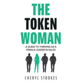The Token Woman: A Guide to Thriving as a Female Leader in Sales