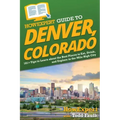 HowExpert Guide to Denver, Colorado: 101+ Tips to Learn about the Best Places to Eat, Drink, and Explore in the Mile High City