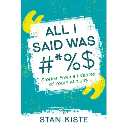 All I Said Was #*%$: Stories from a Lifetime of Youth Ministry