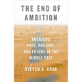 The End of Ambition: America's Past, Present, and Future in the Middle East