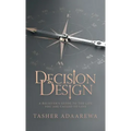 Decision Design: A Believer's Guide to the Life You Are Called to Live