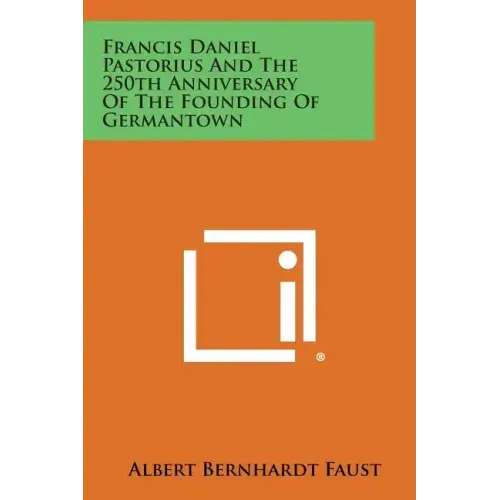 Francis Daniel Pastorius and the 250th Anniversary of the Founding of Germantown