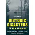 Historic Disasters of New England: Legendary Storms, Twisters, Floods, and Other Catastrophes